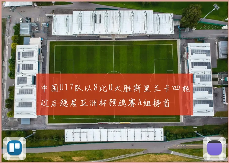 中国U17队以8比0大胜斯里兰卡四轮过后稳居亚洲杯预选赛A组榜首