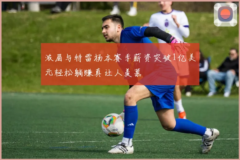 浓眉与特雷杨本赛季薪资突破1亿美元轻松躺赚真让人羡慕