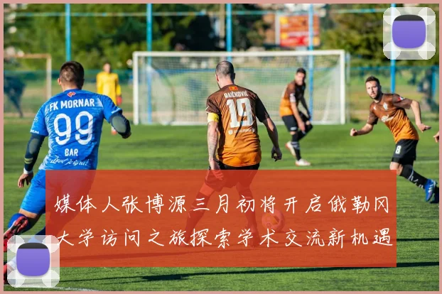 媒体人张博源三月初将开启俄勒冈大学访问之旅探索学术交流新机遇