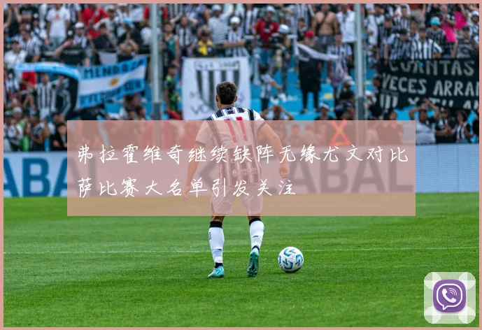 弗拉霍维奇继续缺阵无缘尤文对比萨比赛大名单引发关注